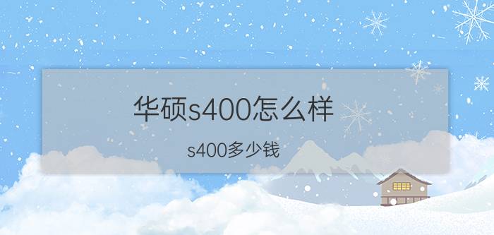 华硕s400怎么样 s400多少钱？